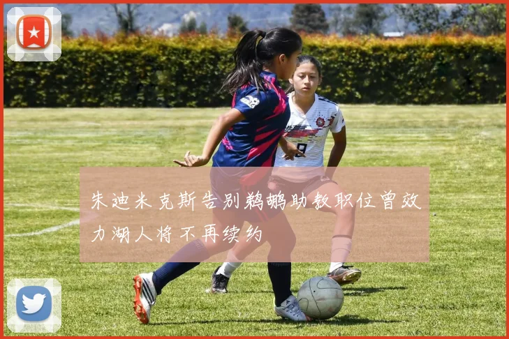 朱迪米克斯告别鹈鹕助教职位曾效力湖人将不再续约